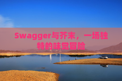 Swagger与芥末,一场独特的味觉冒险